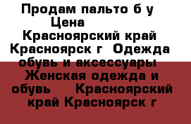 Продам пальто б/у › Цена ­ 1 000 - Красноярский край, Красноярск г. Одежда, обувь и аксессуары » Женская одежда и обувь   . Красноярский край,Красноярск г.